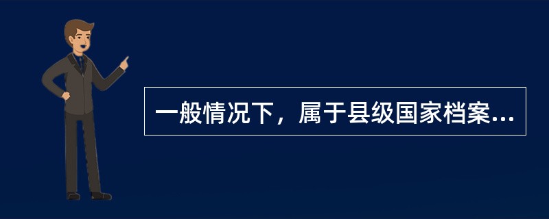 一般情况下，属于县级国家档案馆接收范围的档案，原则上，立档单位应当自档案形成之日起满多少年向有关的县级档案馆移交？（）