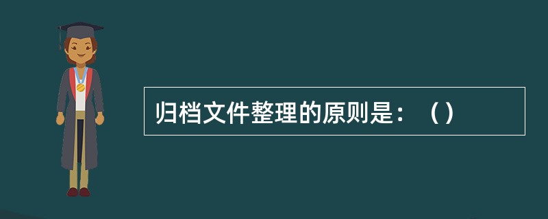 归档文件整理的原则是：（）