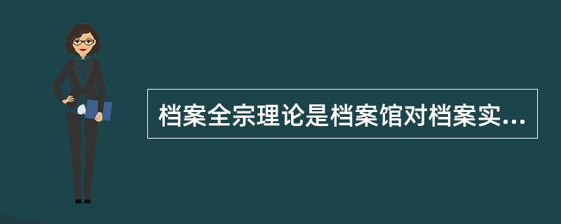 档案全宗理论是档案馆对档案实体管理中必须遵循的一个重要原则，对于同一形成者所形成的所有档案，归集为一个全宗，不得分散；对于不同形成者的档案，不得混杂。（）