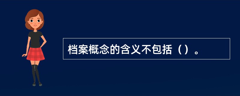 档案概念的含义不包括（）。