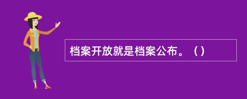 档案开放就是档案公布。（）