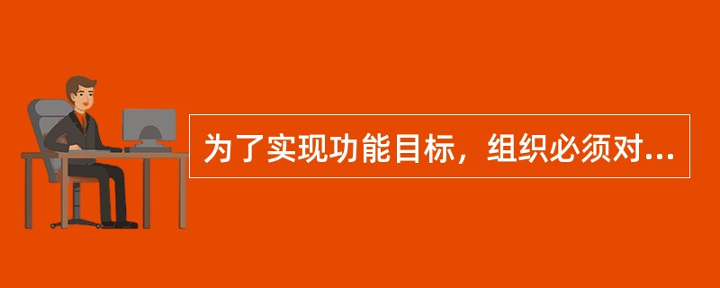 为了实现功能目标，组织必须对活动过程进行规划和决策，以高效有序地完成目标任务；组织也必须对其内部的各种要素进行协调，以化解矛盾，减少内耗；组织也要对整个活动过程进行控制，以防止和纠正偏差等，这些都体现