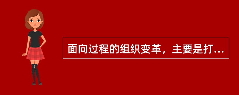 面向过程的组织变革，主要是打破（）。