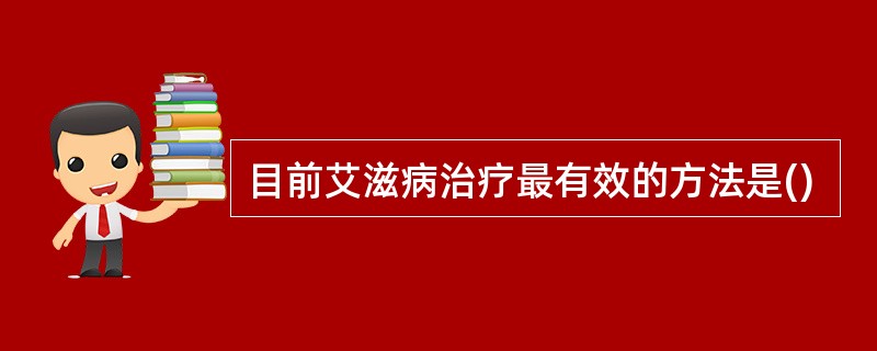 目前艾滋病治疗最有效的方法是()