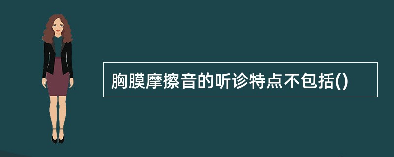胸膜摩擦音的听诊特点不包括()