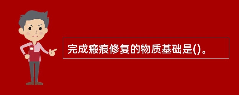 完成瘢痕修复的物质基础是()。