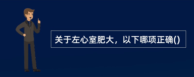 关于左心室肥大，以下哪项正确()