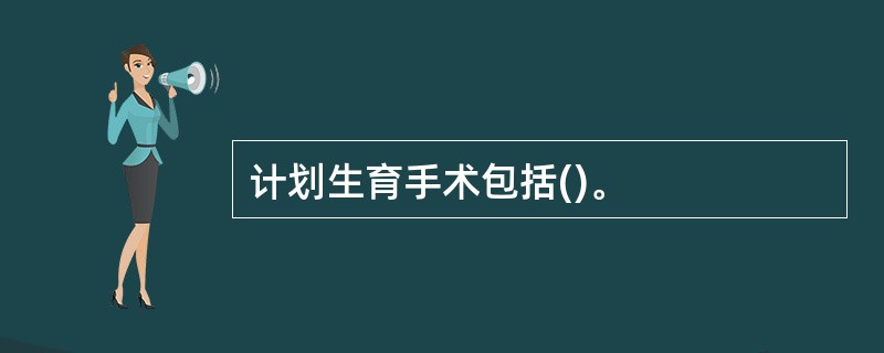 计划生育手术包括()。