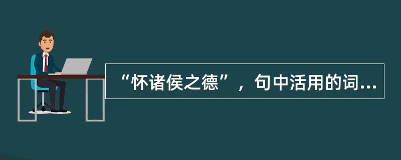 “怀诸侯之德”，句中活用的词是()