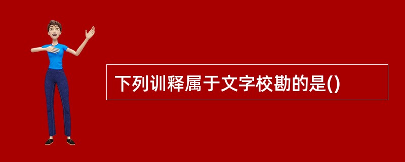 下列训释属于文字校勘的是()