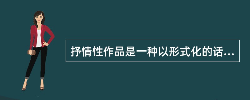 抒情性作品是一种以形式化的话语组织来主要表现作家内心的情感活动的文学作品类型()