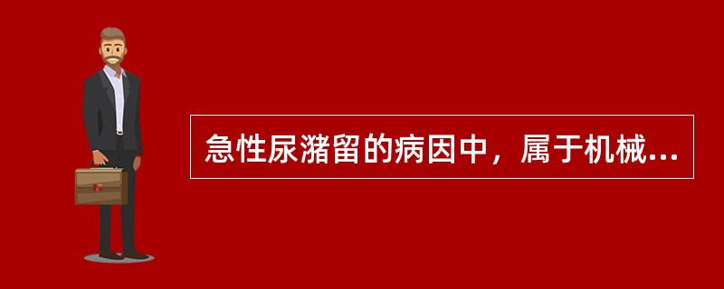 急性尿潴留的病因中，属于机械性梗阻的是()。