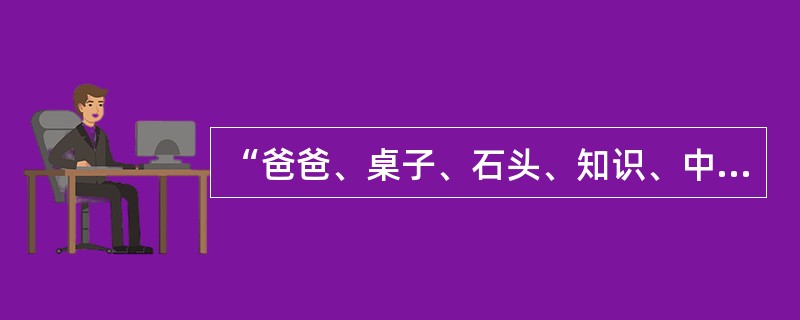 “爸爸、桌子、石头、知识、中子”各个词语中的后面音节都读轻声。()