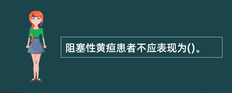 阻塞性黄疸患者不应表现为()。