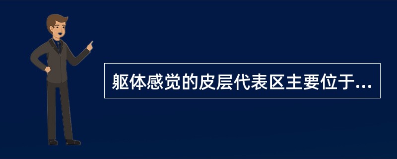 躯体感觉的皮层代表区主要位于()。多题库版权所有，军队文职招聘考试QQ群：564468543。欢迎交流学习！