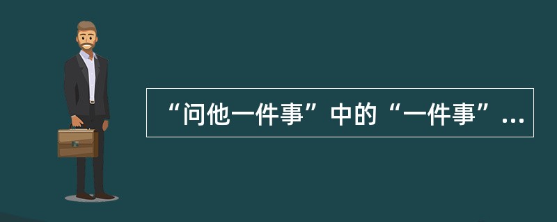 “问他一件事”中的“一件事”是()