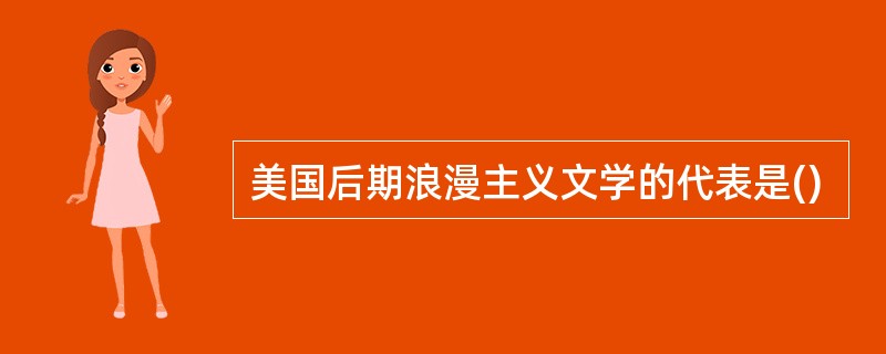 美国后期浪漫主义文学的代表是()