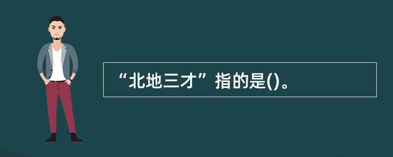 “北地三才”指的是()。