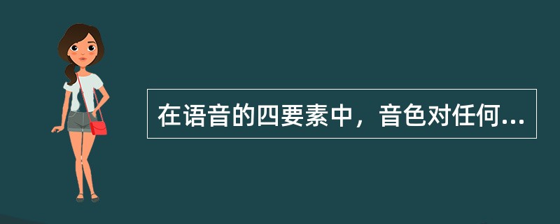 在语音的四要素中，音色对任何语言来说都是最重要的要素。()