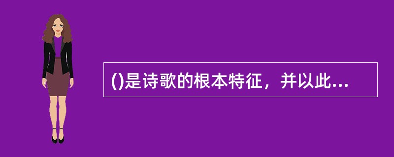 ()是诗歌的根本特征，并以此区别于小说、戏剧、散文等文学样式。