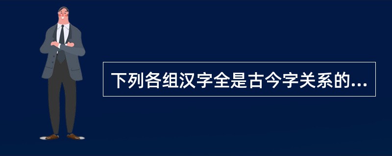 下列各组汉字全是古今字关系的一组是()