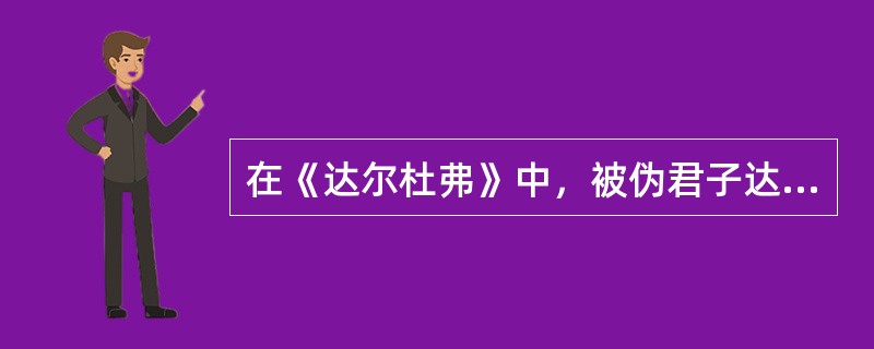 在《达尔杜弗》中，被伪君子达尔杜弗的欺骗蒙蔽了双眼、险些家破人亡的巴黎商人是()