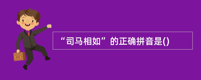 “司马相如”的正确拼音是()