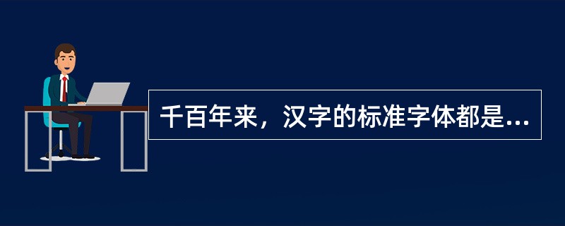 千百年来，汉字的标准字体都是（）。