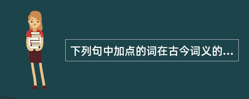 下列句中加点的词在古今词义的演变中属于词义扩大的是()。