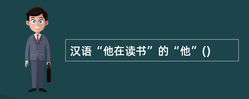 汉语“他在读书”的“他”()