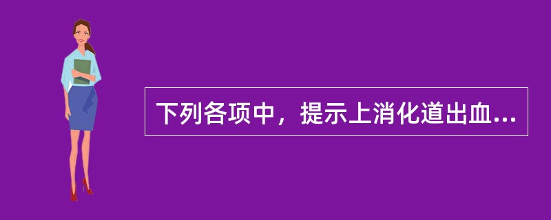 下列各项中，提示上消化道出血仍在继续的是()