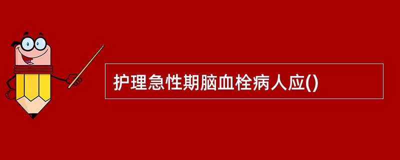 护理急性期脑血栓病人应()