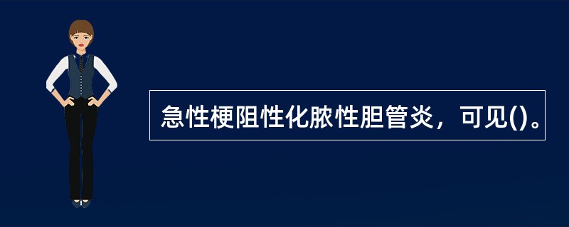 急性梗阻性化脓性胆管炎，可见()。