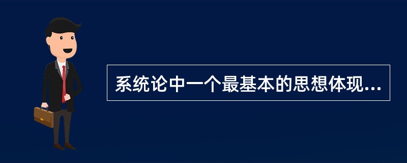 系统论中一个最基本的思想体现是()。