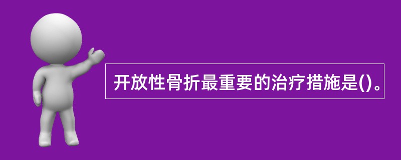 开放性骨折最重要的治疗措施是()。