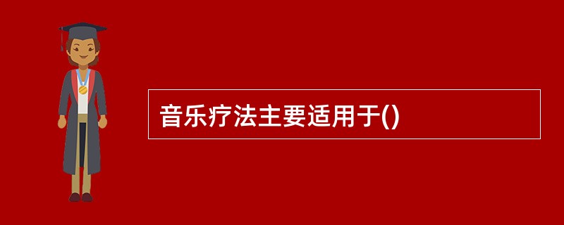 音乐疗法主要适用于()