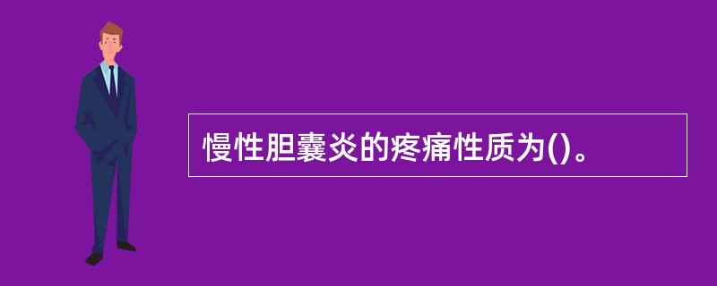 慢性胆囊炎的疼痛性质为()。