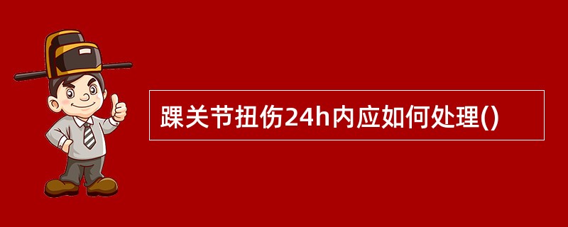 踝关节扭伤24h内应如何处理()