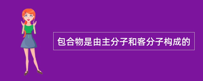 包合物是由主分子和客分子构成的