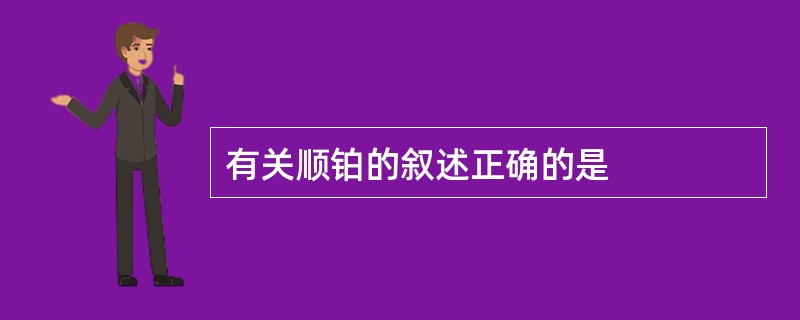 有关顺铂的叙述正确的是