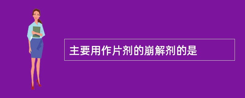 主要用作片剂的崩解剂的是