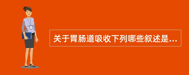 关于胃肠道吸收下列哪些叙述是正确的