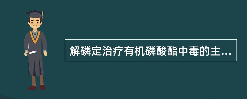 解磷定治疗有机磷酸酯中毒的主要机制是