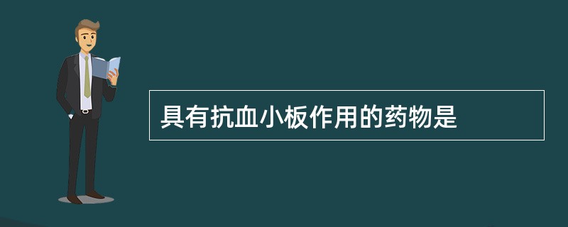 具有抗血小板作用的药物是