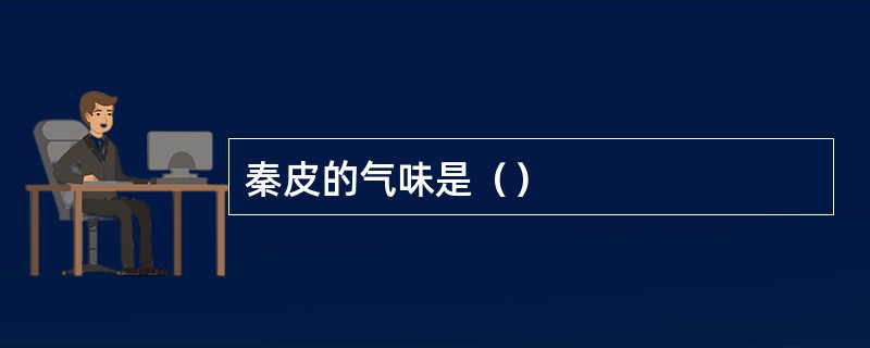 秦皮的气味是（）