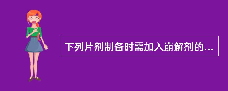 下列片剂制备时需加入崩解剂的有（）