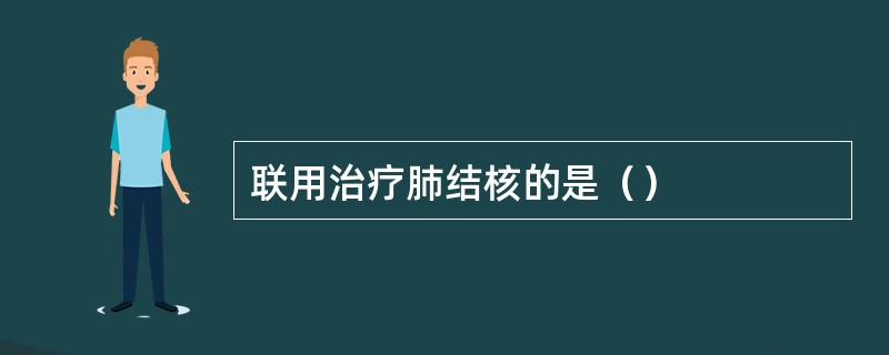 联用治疗肺结核的是（）