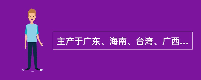 主产于广东、海南、台湾、广西等，有间隙腺毛（）