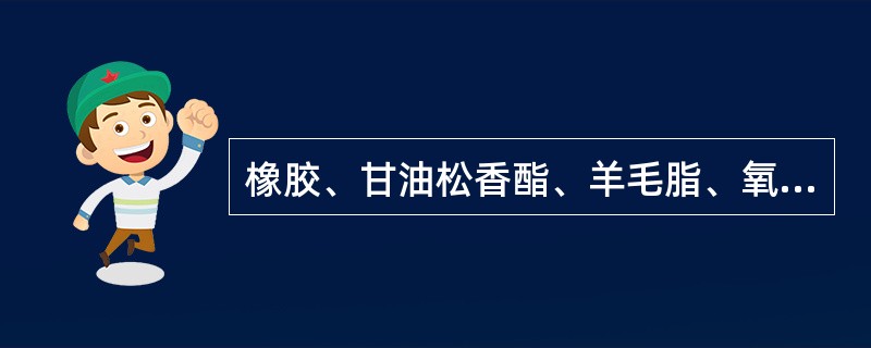 橡胶、甘油松香酯、羊毛脂、氧化锌用于制备（）