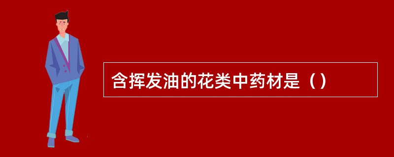 含挥发油的花类中药材是（）